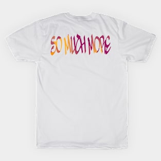 So Much More (Version 10) T-Shirt